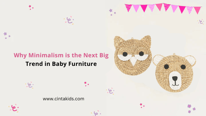 Why Minimalism is the Next Big Trend in Baby Furniture